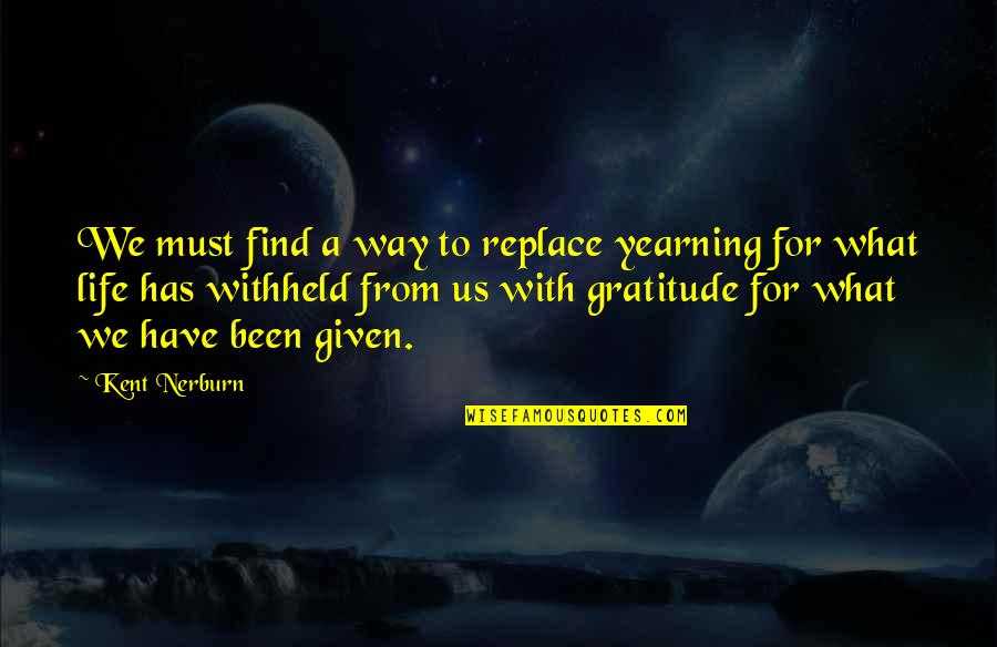 Gratitude Is A Must Quotes By Kent Nerburn: We must find a way to replace yearning