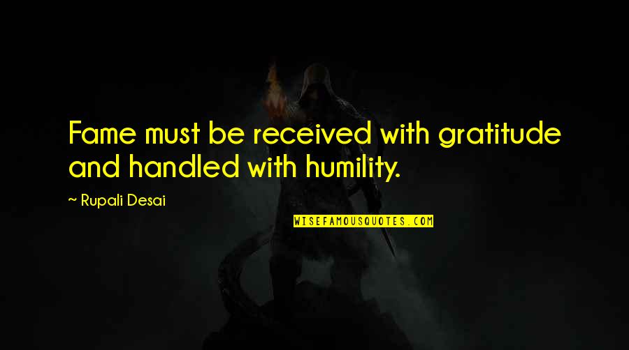 Gratitude Is A Must Quotes By Rupali Desai: Fame must be received with gratitude and handled