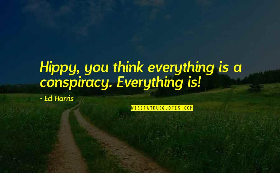 Gratitude Lds Quotes By Ed Harris: Hippy, you think everything is a conspiracy. Everything
