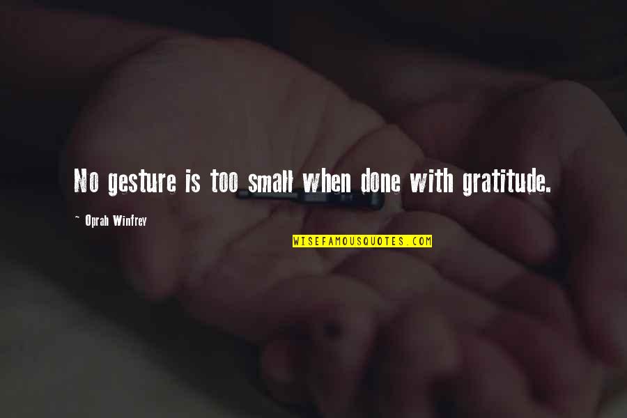 Gratitude Oprah Quotes By Oprah Winfrey: No gesture is too small when done with