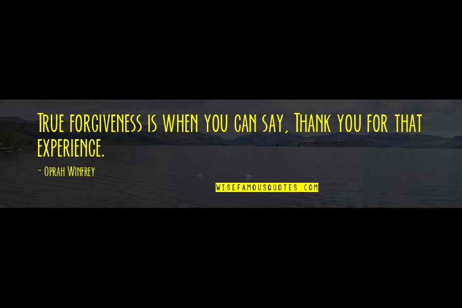 Gratitude Oprah Quotes By Oprah Winfrey: True forgiveness is when you can say, Thank