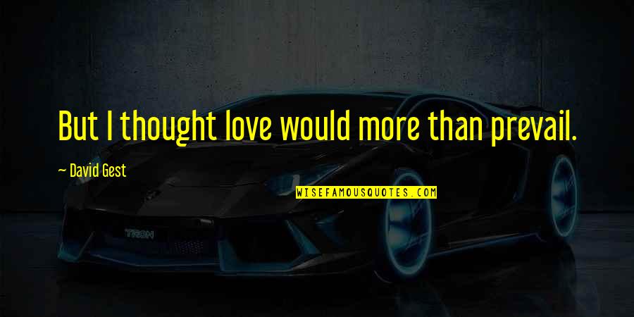Gratitude Pdf Quotes By David Gest: But I thought love would more than prevail. Gratitude Pdf Quotes By David Gest: But I thought love would more than prevail.