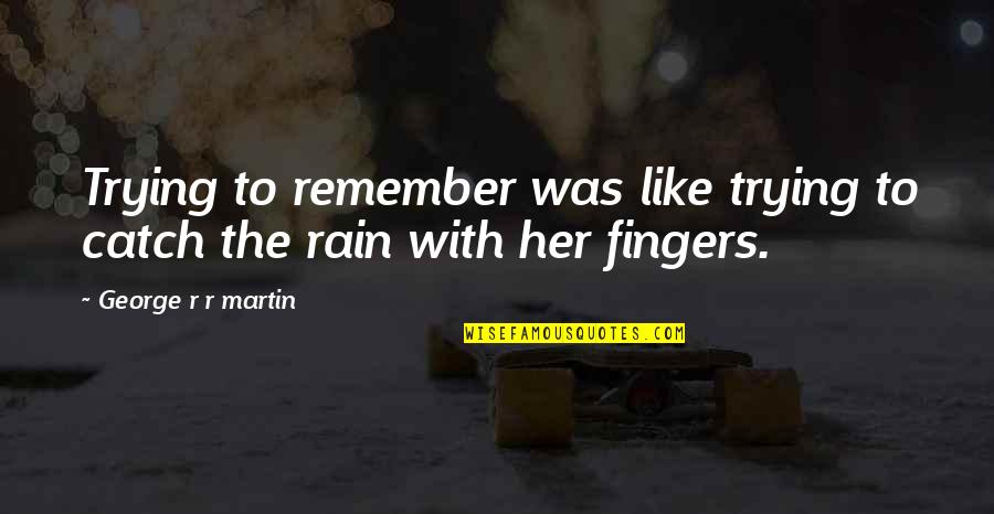 Gratitude Pdf Quotes By George R R Martin: Trying to remember was like trying to catch Gratitude Pdf Quotes By George R R Martin: Trying to remember was like trying to catch