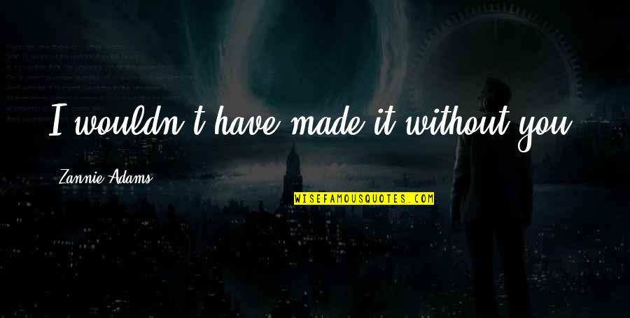 Gratitude Pdf Quotes By Zannie Adams: I wouldn't have made it without you. Gratitude Pdf Quotes By Zannie Adams: I wouldn't have made it without you.