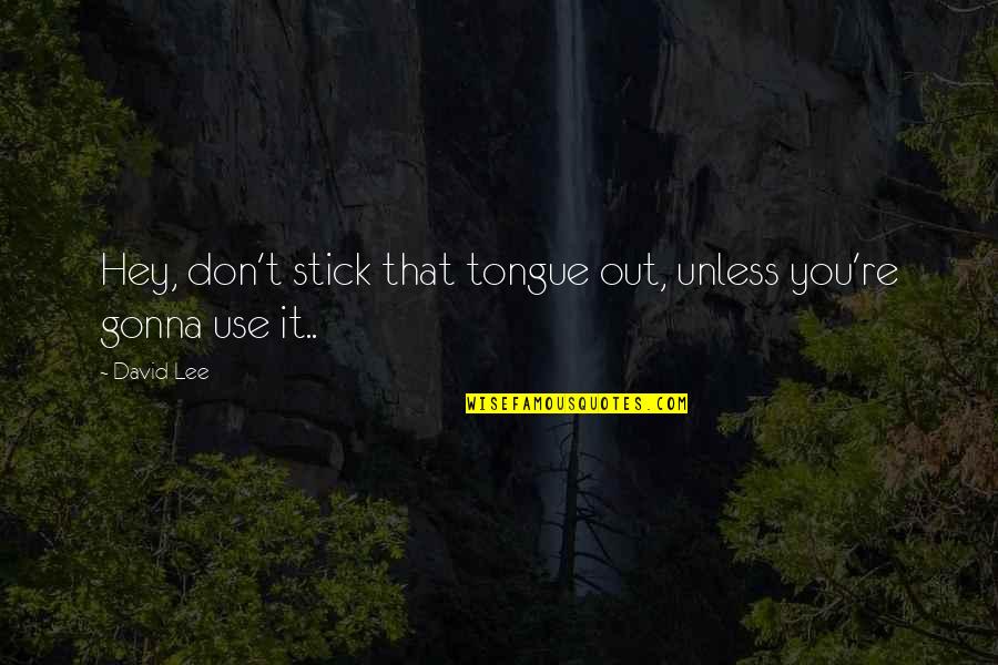Gratitude Photos Quotes By David Lee: Hey, don't stick that tongue out, unless you're