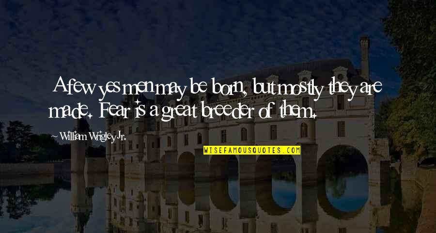 Gratitude Photos Quotes By William Wrigley Jr.: A few yes men may be born, but Gratitude Photos Quotes By William Wrigley Jr.: A few yes men may be born, but