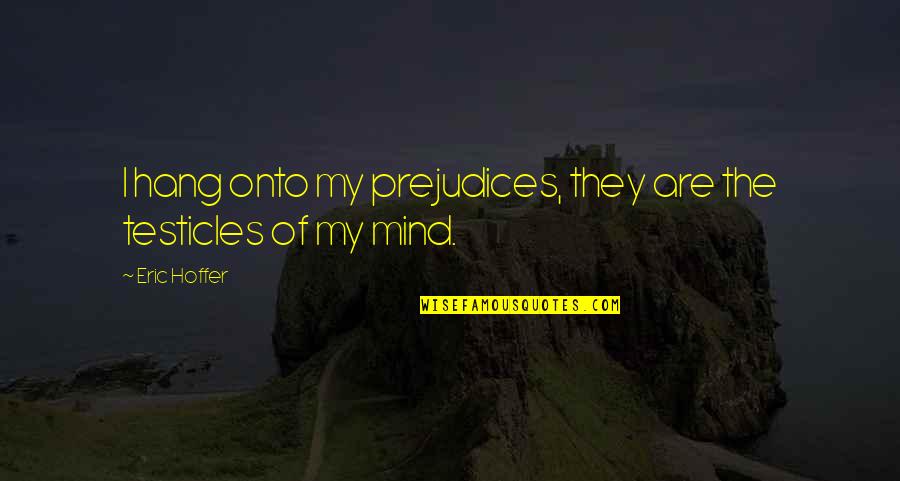 Gratitude Picture Quotes By Eric Hoffer: I hang onto my prejudices, they are the