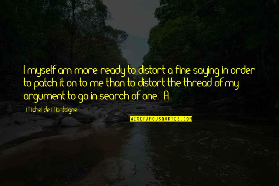 Gratitude Quote Quotes By Michel De Montaigne: I myself am more ready to distort a Gratitude Quote Quotes By Michel De Montaigne: I myself am more ready to distort a