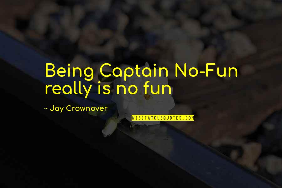 Gratitude Reciprocates Quotes By Jay Crownover: Being Captain No-Fun really is no fun