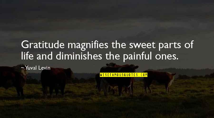 Gratitude Thankfulness Life Best Quotes By Yuval Levin: Gratitude magnifies the sweet parts of life and