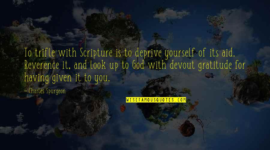 Gratitude To God Quotes By Charles Spurgeon: To trifle with Scripture is to deprive yourself