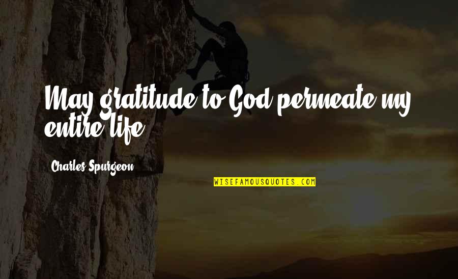 Gratitude To God Quotes By Charles Spurgeon: May gratitude to God permeate my entire life.