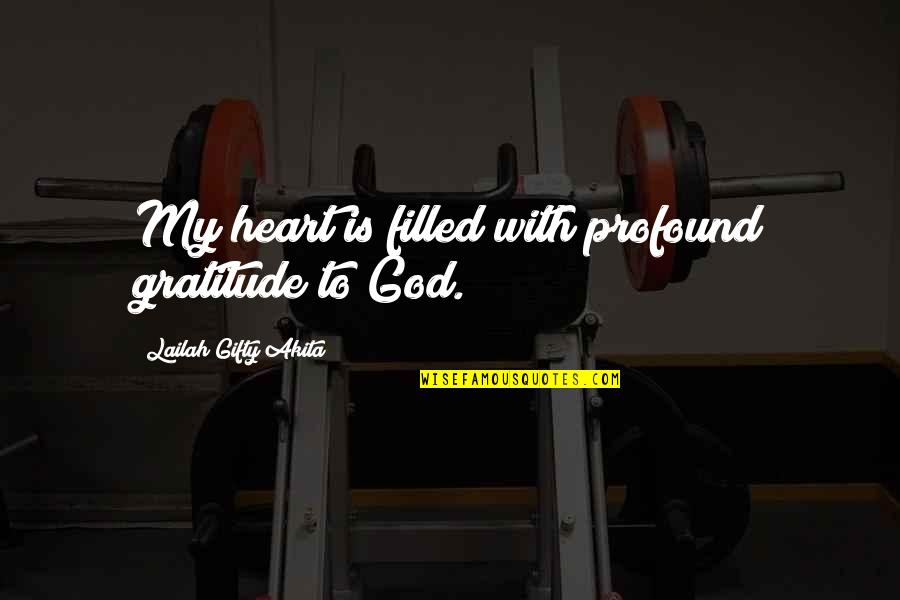 Gratitude To God Quotes By Lailah Gifty Akita: My heart is filled with profound gratitude to