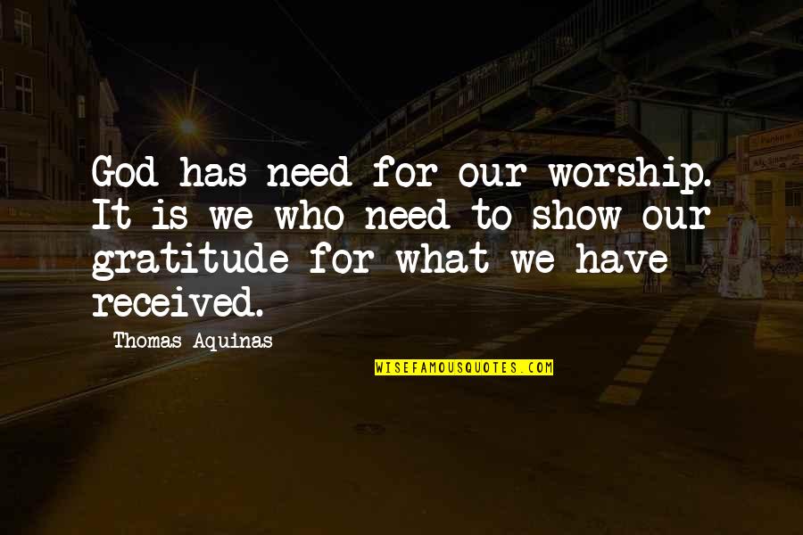 Gratitude To God Quotes By Thomas Aquinas: God has need for our worship. It is