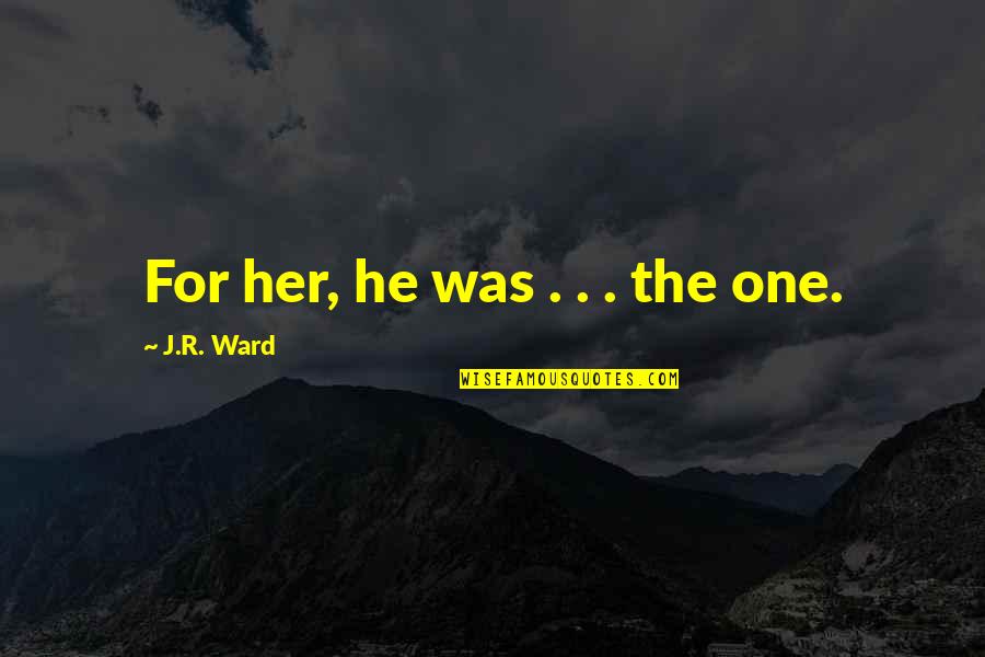 Gratitude To School Quotes By J.R. Ward: For her, he was . . . the