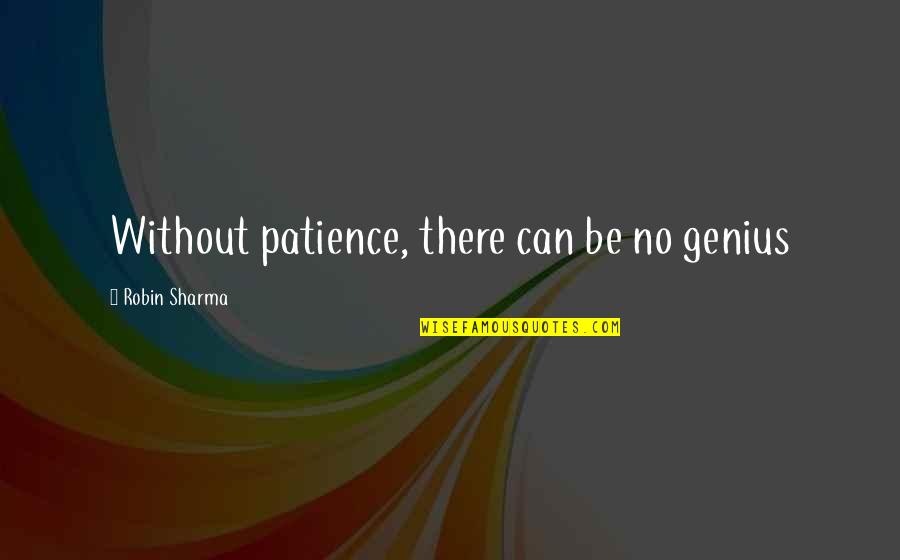 Gratitude Towards Parents Quotes By Robin Sharma: Without patience, there can be no genius