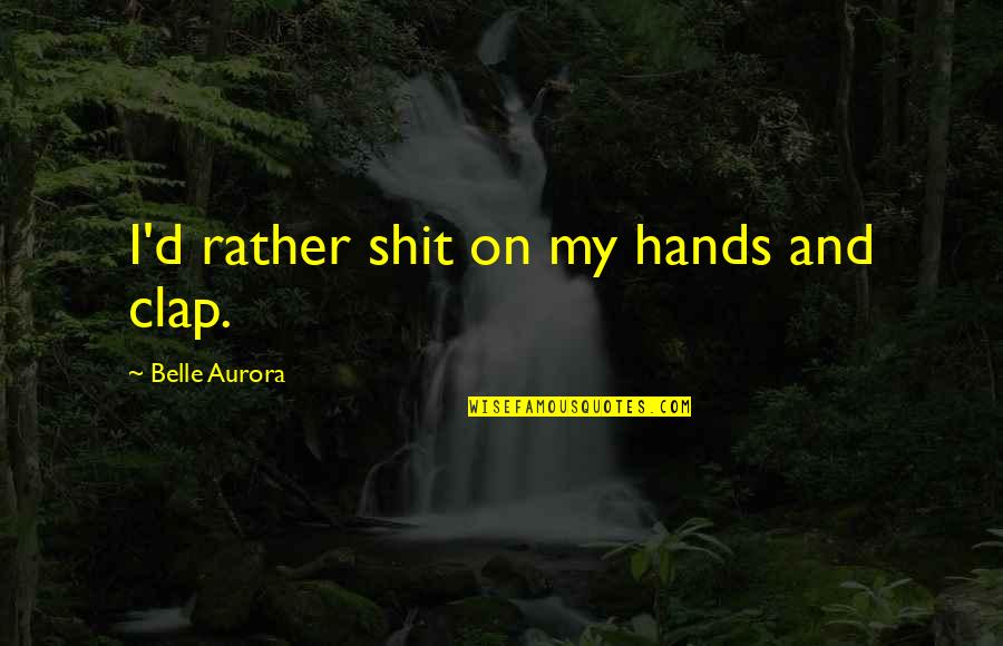 Gratitude Towards Teachers Quotes By Belle Aurora: I'd rather shit on my hands and clap.