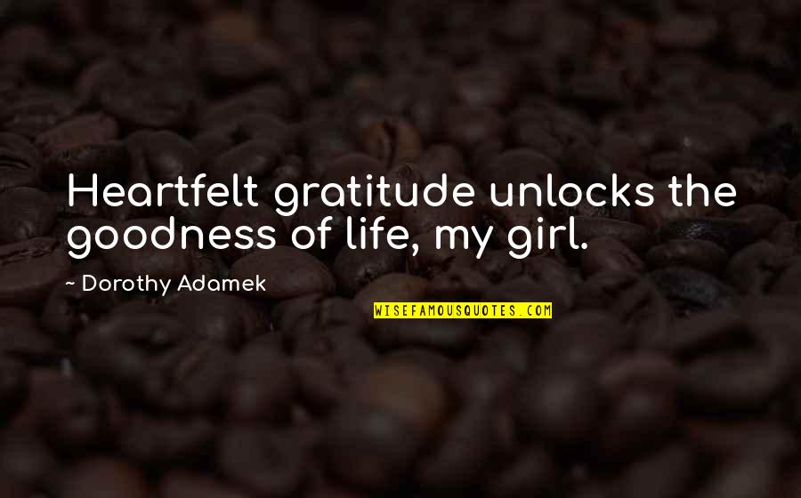 Gratitude Unlocks Quotes By Dorothy Adamek: Heartfelt gratitude unlocks the goodness of life, my