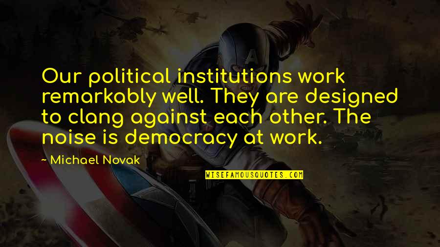 Gratitude Unlocks Quotes By Michael Novak: Our political institutions work remarkably well. They are