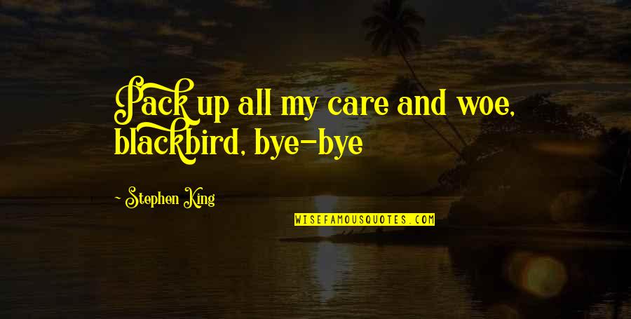 Gratitude Week Quotes By Stephen King: Pack up all my care and woe, blackbird, Gratitude Week Quotes By Stephen King: Pack up all my care and woe, blackbird,