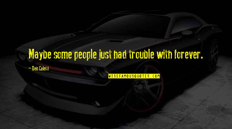 Gratitude Workplace Quotes By Deb Caletti: Maybe some people just had trouble with forever.