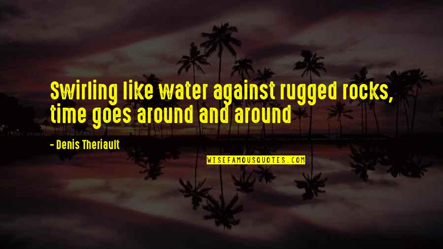 Gratitudes From Husband Quotes By Denis Theriault: Swirling like water against rugged rocks, time goes Gratitudes From Husband Quotes By Denis Theriault: Swirling like water against rugged rocks, time goes