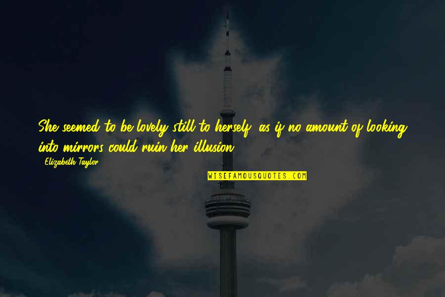 Gratitudes From Husband Quotes By Elizabeth Taylor: She seemed to be lovely still to herself, Gratitudes From Husband Quotes By Elizabeth Taylor: She seemed to be lovely still to herself,