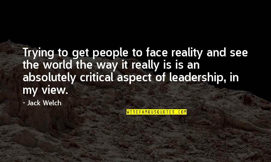 Gratitute Quotes By Jack Welch: Trying to get people to face reality and