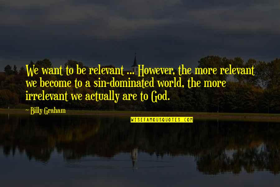 Gratos Satburebi Quotes By Billy Graham: We want to be relevant ... However, the