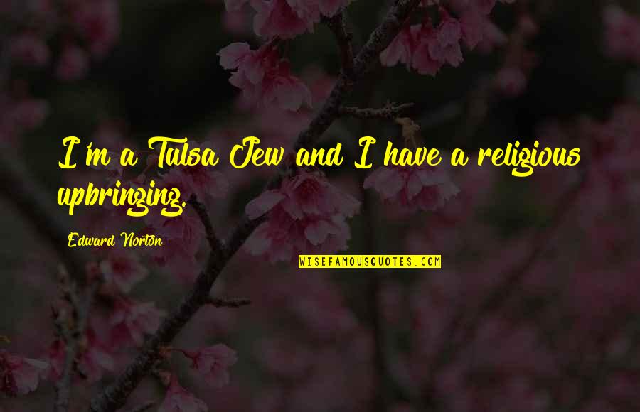 Grattacieli Pi Quotes By Edward Norton: I'm a Tulsa Jew and I have a Grattacieli Pi Quotes By Edward Norton: I'm a Tulsa Jew and I have a