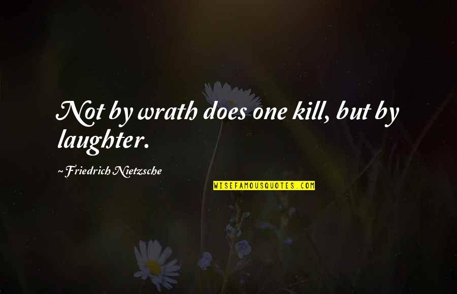 Grattacielo Opera Quotes By Friedrich Nietzsche: Not by wrath does one kill, but by Grattacielo Opera Quotes By Friedrich Nietzsche: Not by wrath does one kill, but by