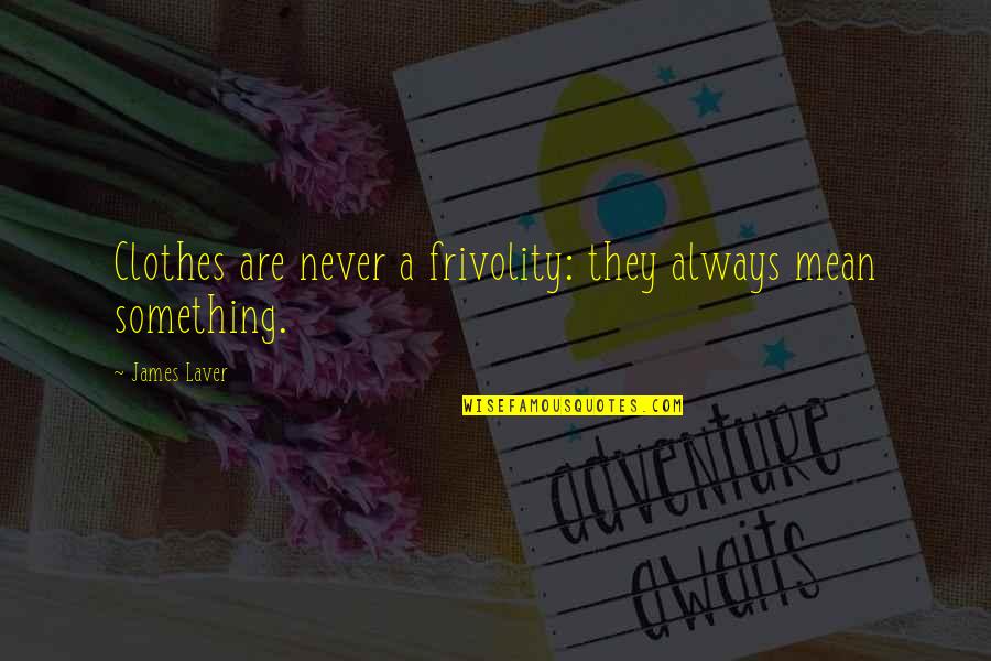 Grattacielo Piu Quotes By James Laver: Clothes are never a frivolity: they always mean