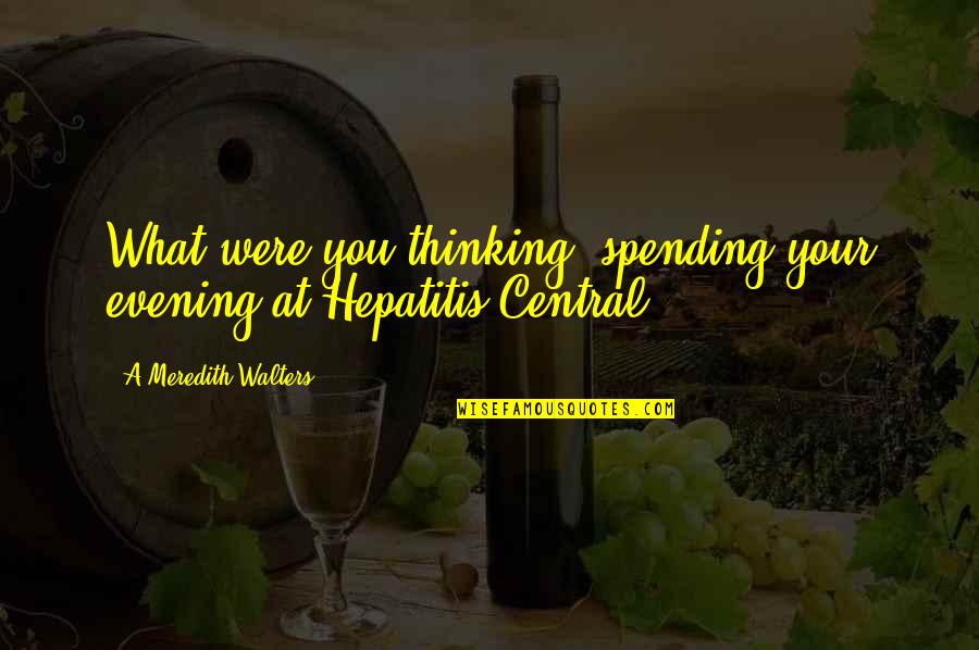 Gratte Quotes By A Meredith Walters: What were you thinking, spending your evening at