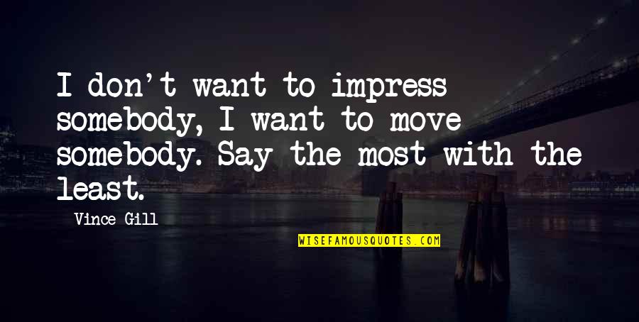 Gratteris Quotes By Vince Gill: I don't want to impress somebody, I want Gratteris Quotes By Vince Gill: I don't want to impress somebody, I want