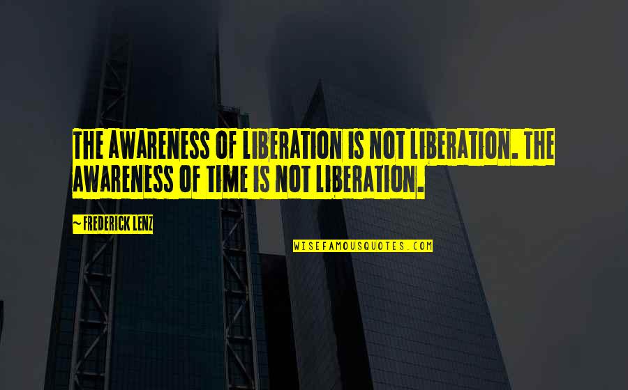 Gratteur Quotes By Frederick Lenz: The awareness of liberation is not liberation. The