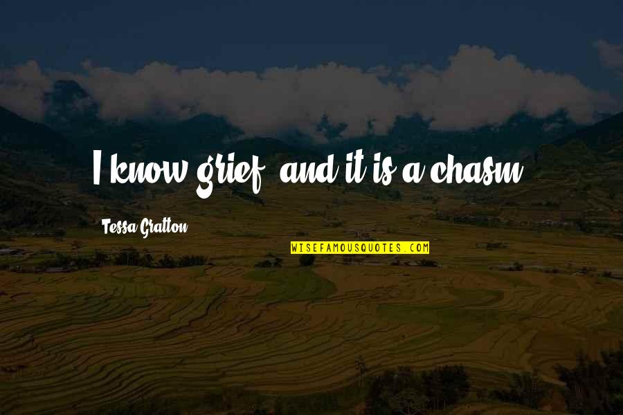 Gratton Quotes By Tessa Gratton: I know grief, and it is a chasm.