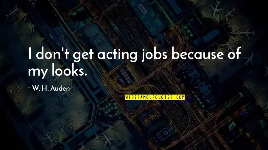 Gratton Quotes By W. H. Auden: I don't get acting jobs because of my