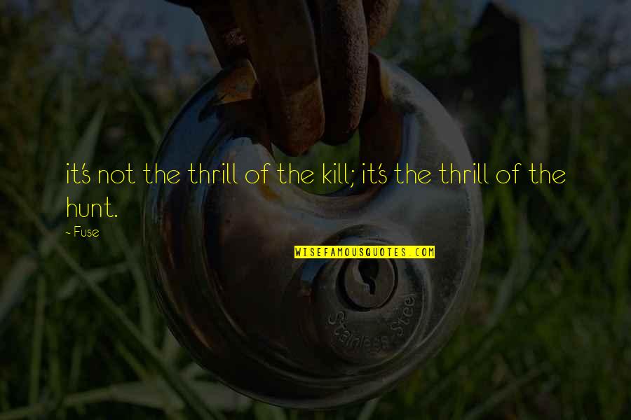 Gratuit Quotes By Fuse: it's not the thrill of the kill; it's