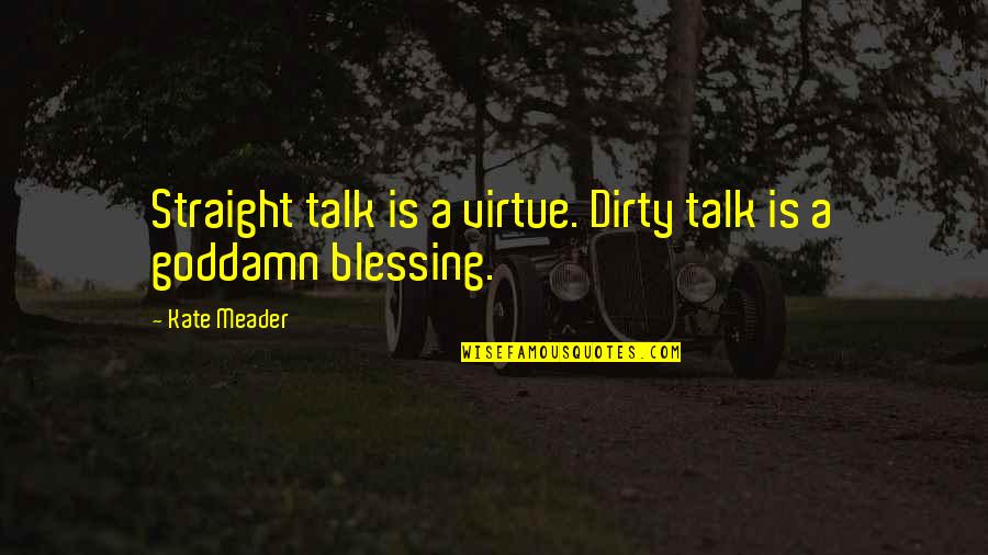 Gratuita Pronunciation Quotes By Kate Meader: Straight talk is a virtue. Dirty talk is