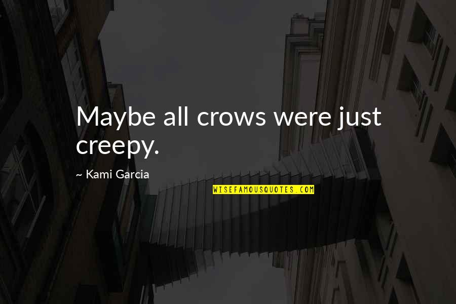 Gratuitamente Quotes By Kami Garcia: Maybe all crows were just creepy. Gratuitamente Quotes By Kami Garcia: Maybe all crows were just creepy.