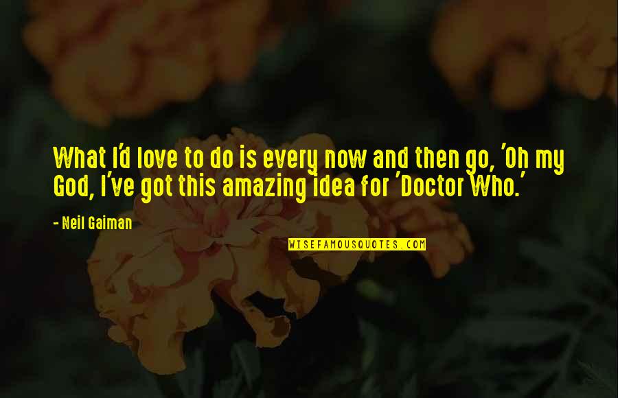Gratuitamente Quotes By Neil Gaiman: What I'd love to do is every now Gratuitamente Quotes By Neil Gaiman: What I'd love to do is every now