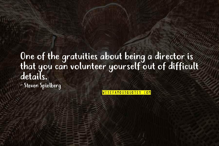 Gratuities Quotes By Steven Spielberg: One of the gratuities about being a director