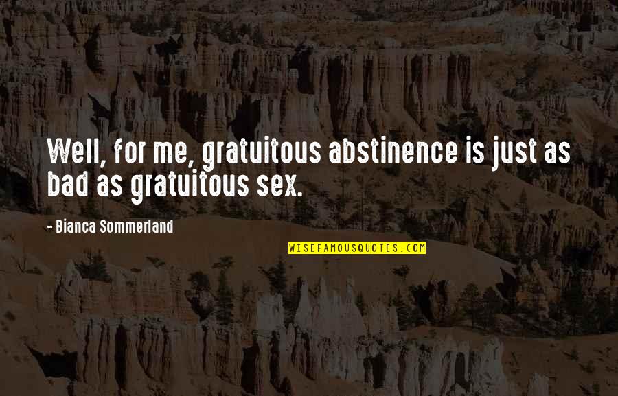 Gratuitous Quotes By Bianca Sommerland: Well, for me, gratuitous abstinence is just as