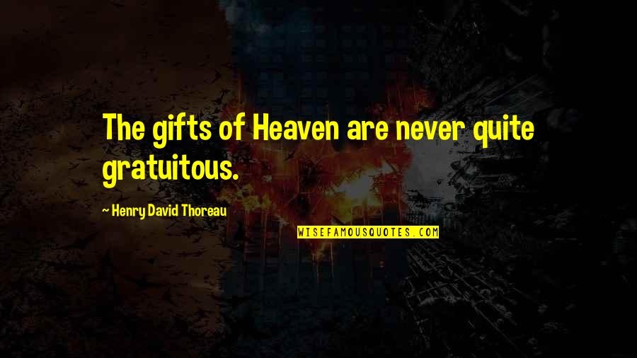 Gratuitous Quotes By Henry David Thoreau: The gifts of Heaven are never quite gratuitous.