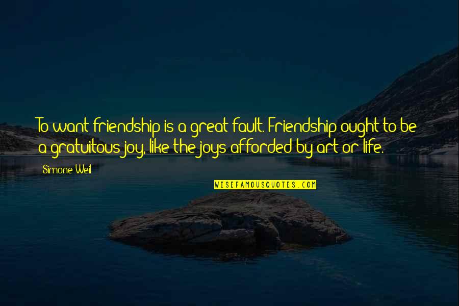 Gratuitous Quotes By Simone Weil: To want friendship is a great fault. Friendship