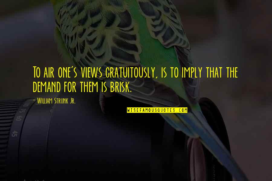 Gratuitously Quotes By William Strunk Jr.: To air one's views gratuitously, is to imply