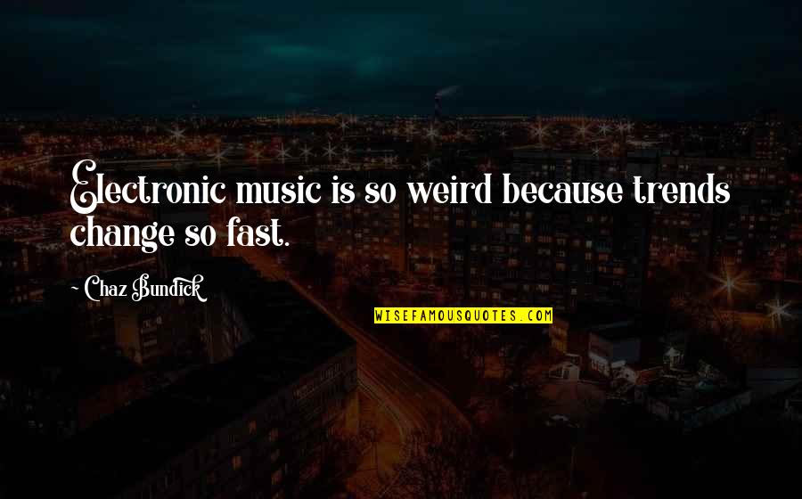 Gratulate Quotes By Chaz Bundick: Electronic music is so weird because trends change