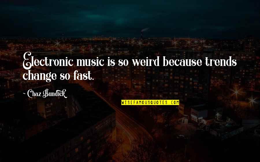 Gratulate Quotes By Chaz Bundick: Electronic music is so weird because trends change Gratulate Quotes By Chaz Bundick: Electronic music is so weird because trends change