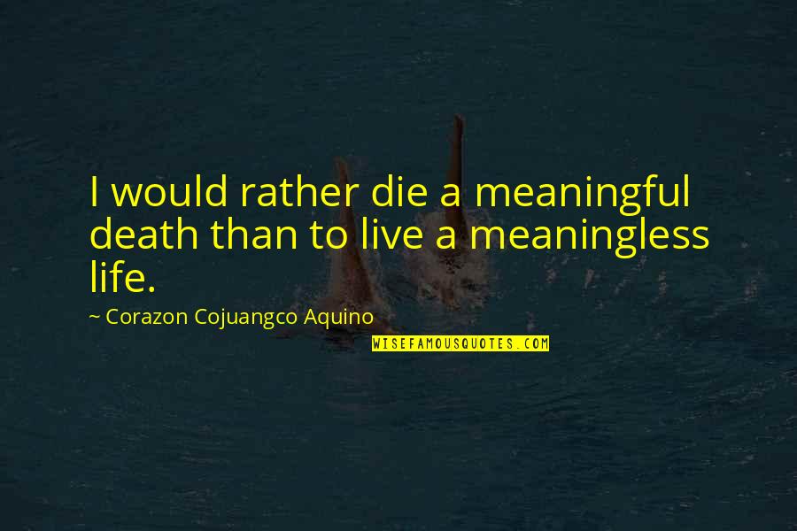 Gratulation Message Quotes By Corazon Cojuangco Aquino: I would rather die a meaningful death than Gratulation Message Quotes By Corazon Cojuangco Aquino: I would rather die a meaningful death than