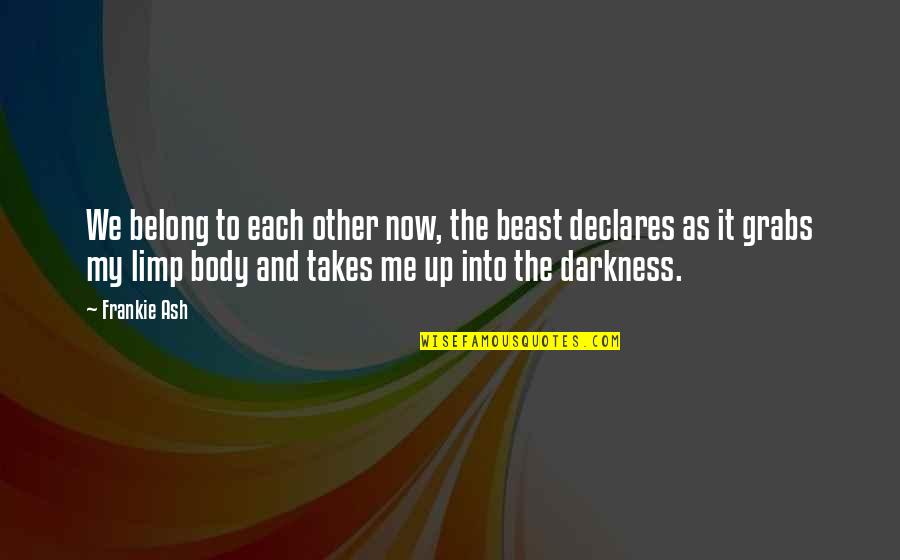 Gratulation Message Quotes By Frankie Ash: We belong to each other now, the beast Gratulation Message Quotes By Frankie Ash: We belong to each other now, the beast